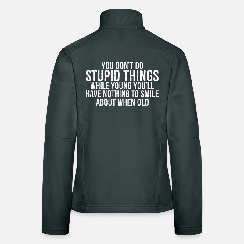 you don't do stupid things while young you'll have Women's Softshell Jacket