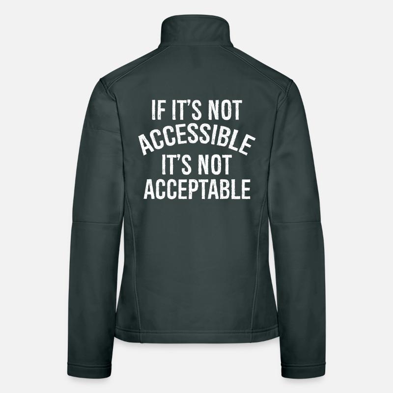 If It's not accessible It's not acceptable Women's Softshell Jacket