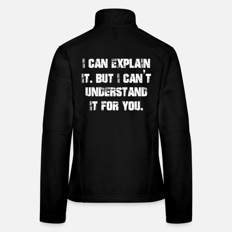 I can explain it but I can't understand it for you Women's Softshell Jacket