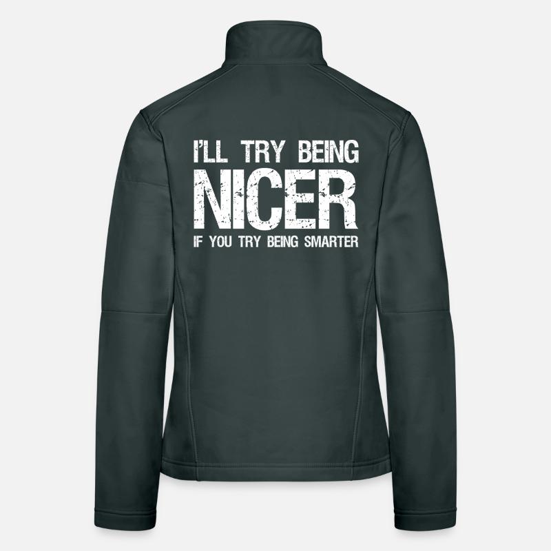 Ich werde versuchen, netter zu sein, wenn du versuchst, klüger zu sein. Frauen Softshelljacke