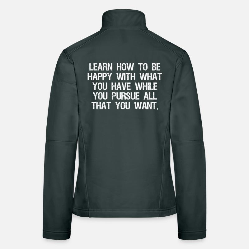 learn how to be happy with what you have while Women's Softshell Jacket