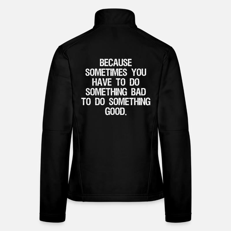 Denn manchmal muss man etwas Schlimmes tun Frauen Softshelljacke