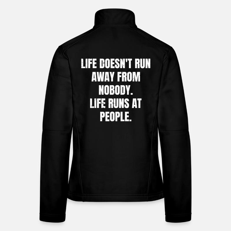 life doesn't run away from nobody life runs at Women's Softshell Jacket