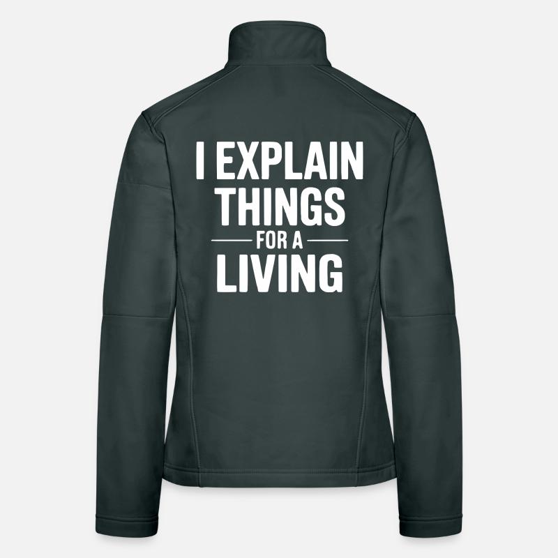I Explain Things for a Living Design Women's Softshell Jacket