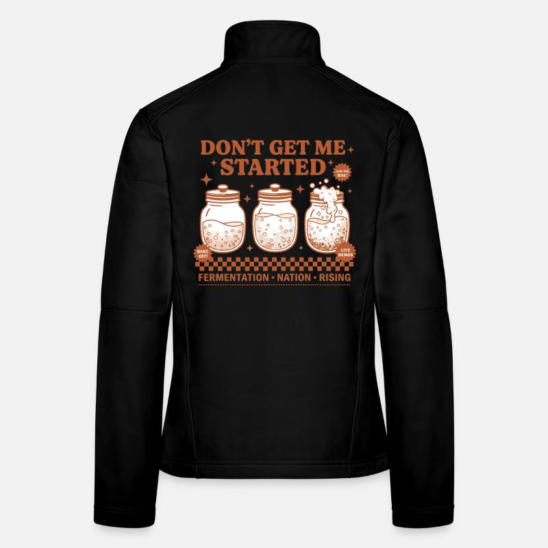 Sourdough Dont Get Me Started Bread Baking Rising Women's Softshell Jacket