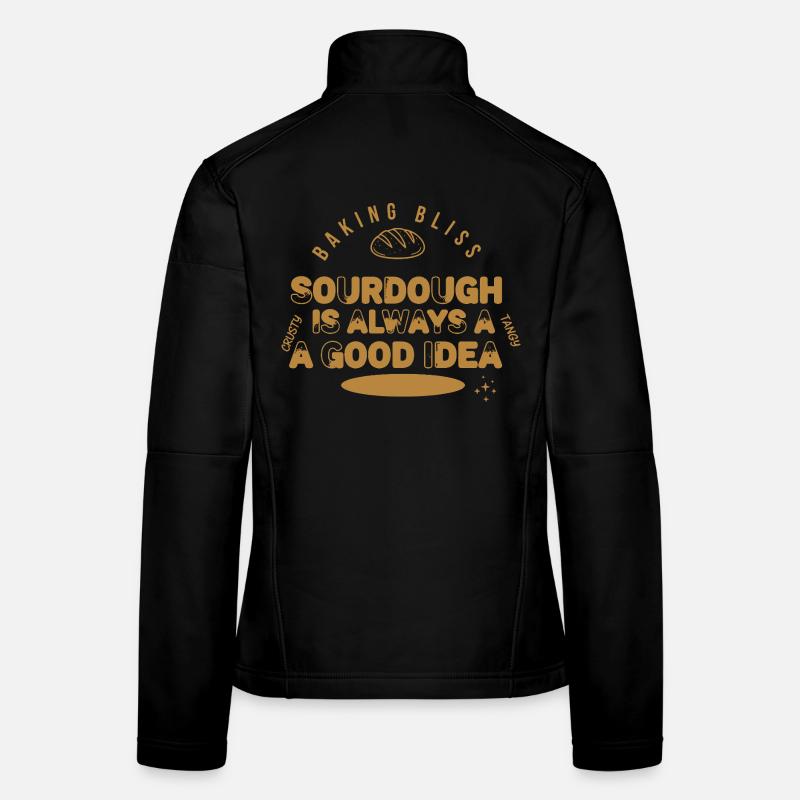 Sourdough Is Always A Good Idea Baking Bliss Bread Women's Softshell Jacket
