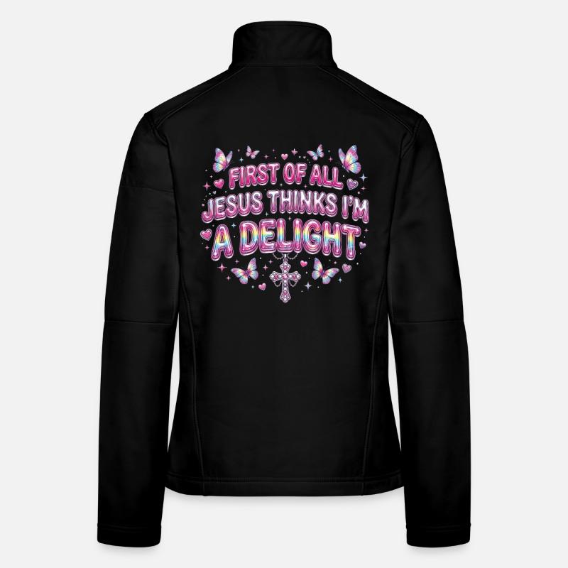 First Of All Jesus Thinks I'm A Delight Women's Softshell Jacket