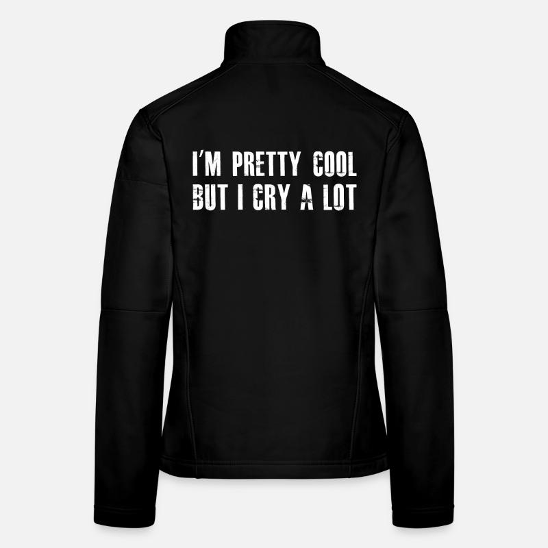I'm pretty cool but I cry a lot Women's Softshell Jacket
