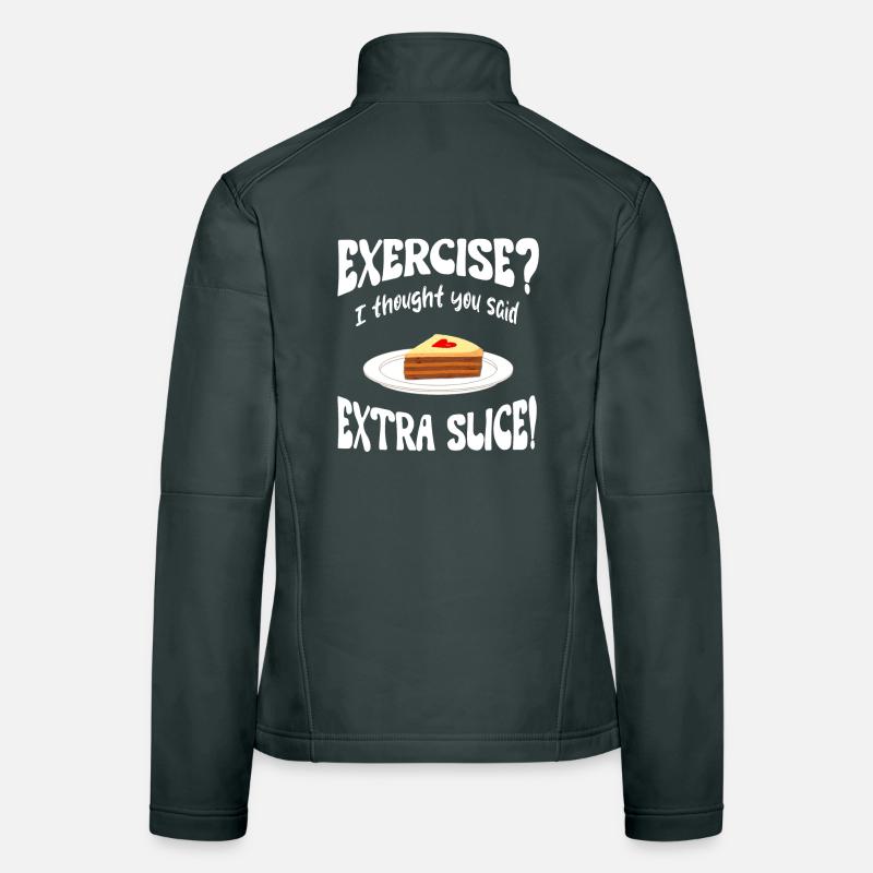 Exercice? I thought you said extra slice Funny Women's Softshell Jacket