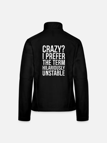 Crazy I Prefer The Term Hilariously Unstable - Women's Softshell Jacket - black - Back