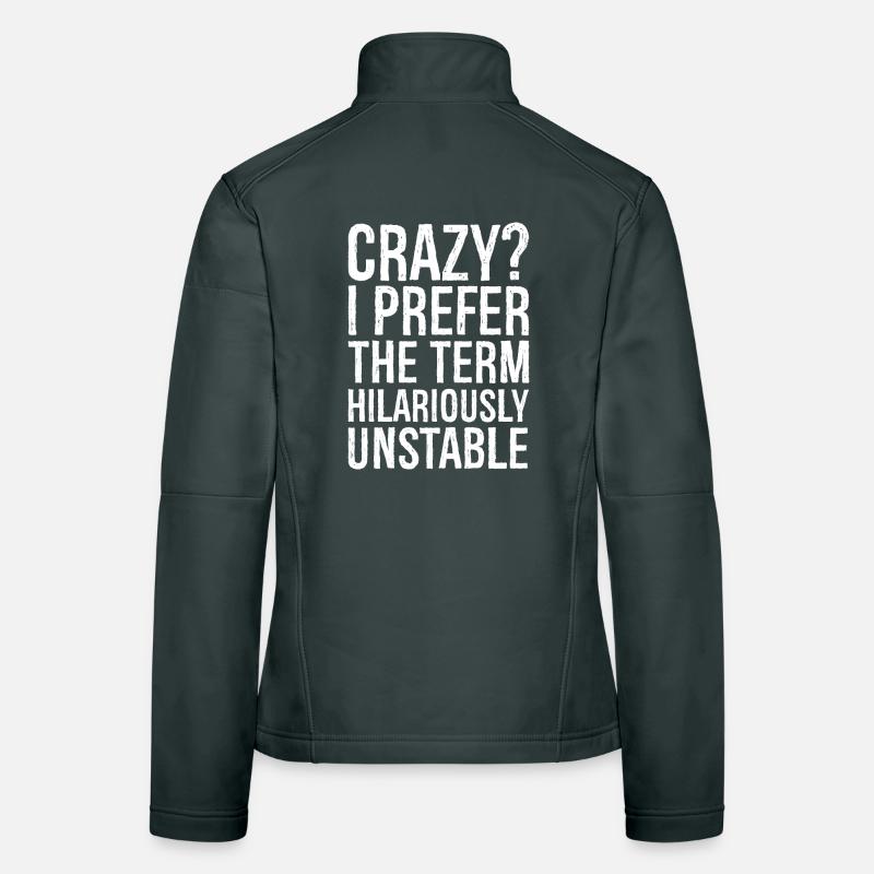 Crazy I Prefer The Term Hilariously Unstable Women's Softshell Jacket