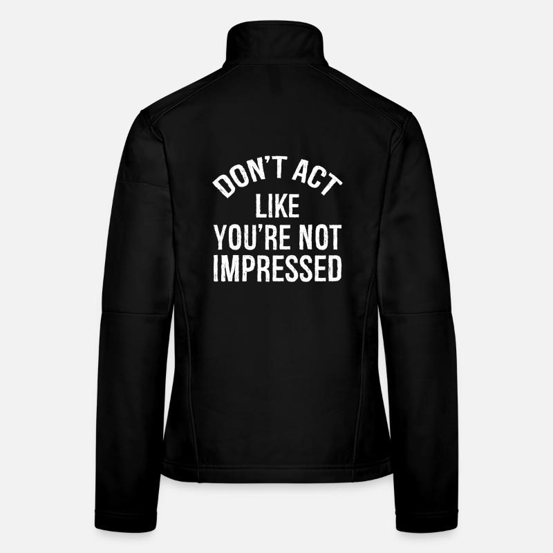 N’agissez pas comme si vous n’étiez pas impressionné Veste en tissu softshell Femme
