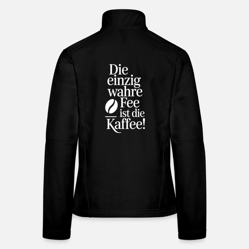 Kaffee Die Einzig Wahre Fee Ist Die Kaffee Spruch Frauen Softshelljacke