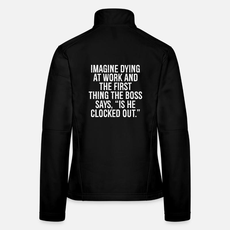 imagine dying at work and the first thing the b Women's Softshell Jacket