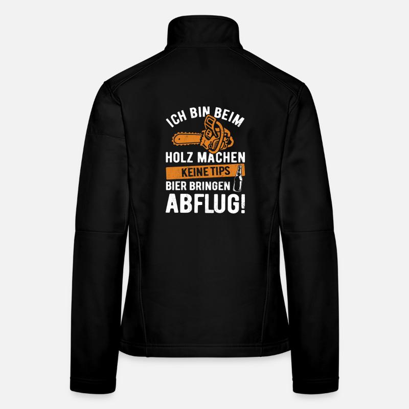 Ich bin beim Holz machen, keine Tips, Bier bringen Frauen Softshelljacke
