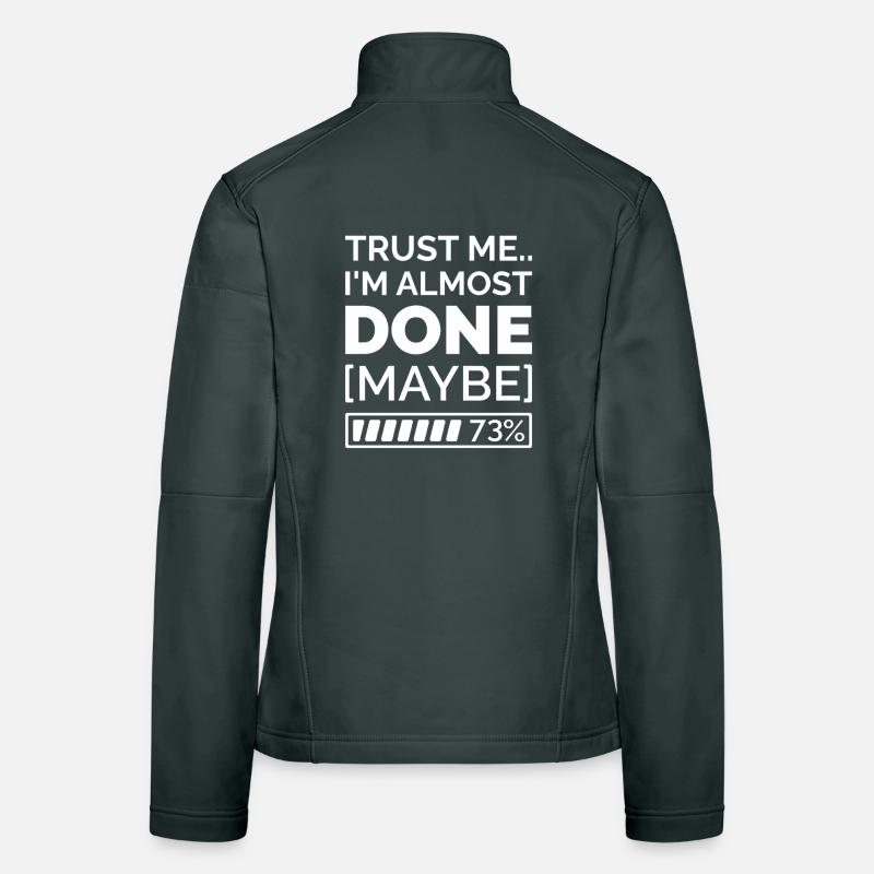 Trust Me.. I’m Almost Done [Maybe] Women's Softshell Jacket