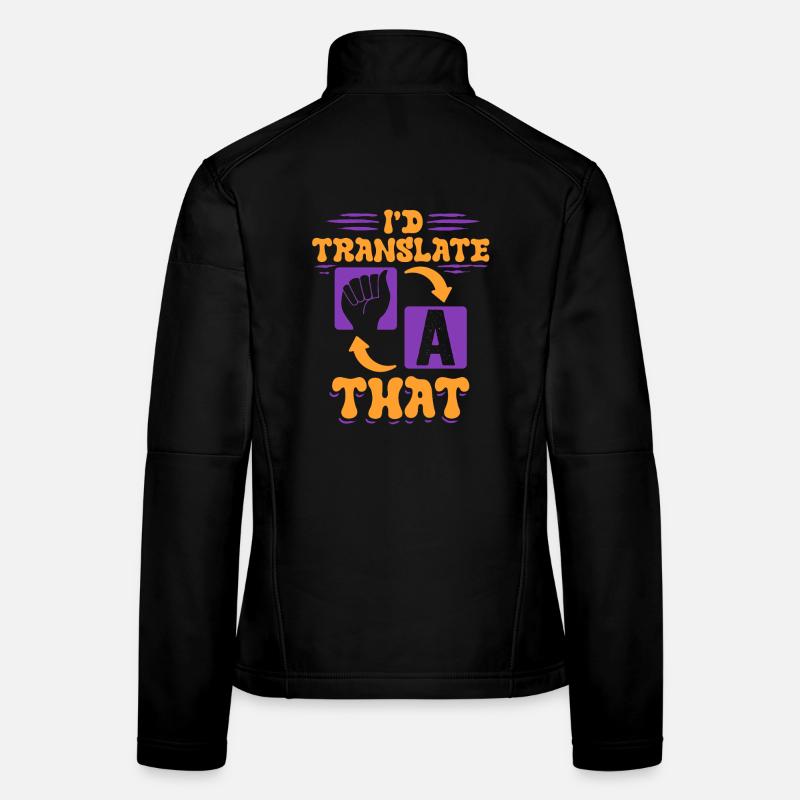 ASL Sign Language Interpreter I'd Translate That Women's Softshell Jacket