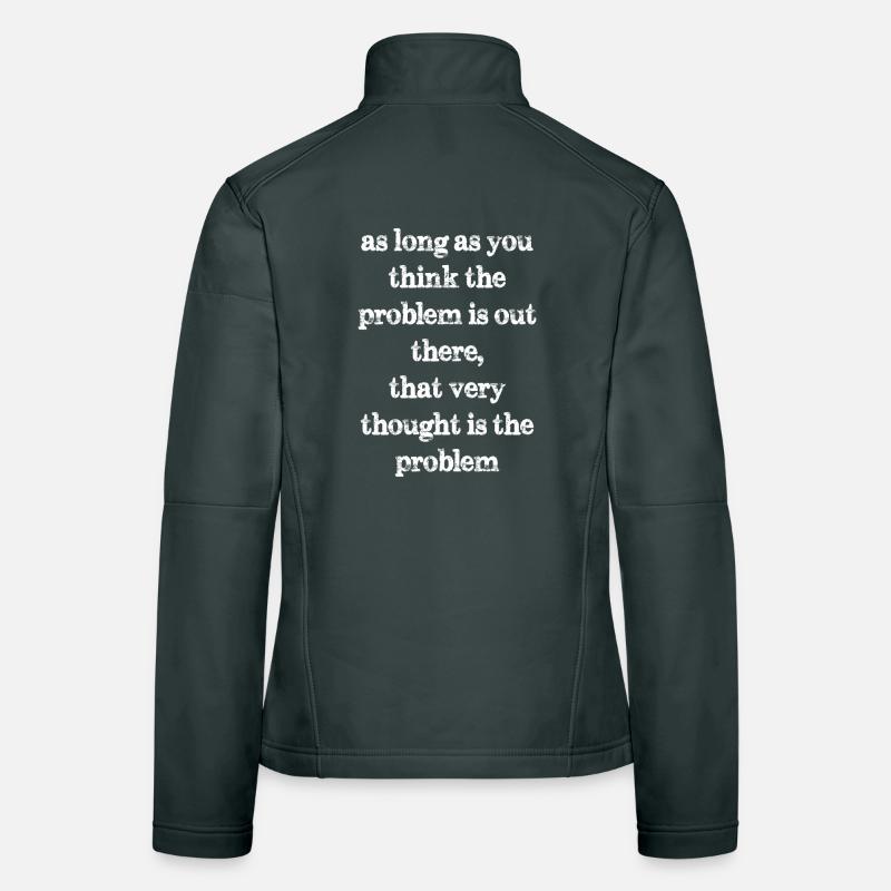 as long as you think the problem is out there Women's Softshell Jacket