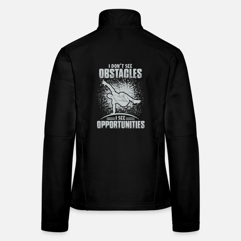 Parkour I Don't See Obstacles I See Opportunities Women's Softshell Jacket