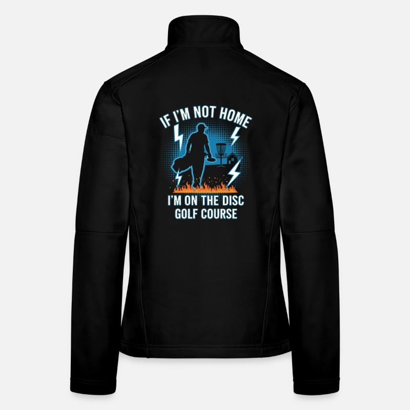 If Im Not Home Im On The Disc Golf Course Disc Women's Softshell Jacket