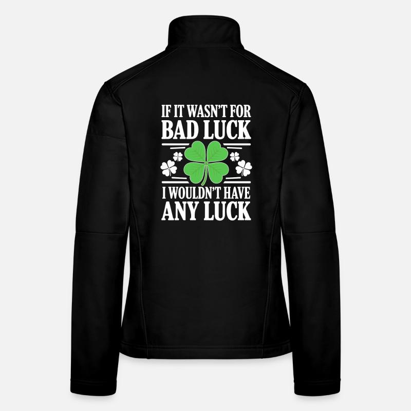 Funny Irish Bad Luck Saying St Paddy Day Humor  Women's Softshell Jacket