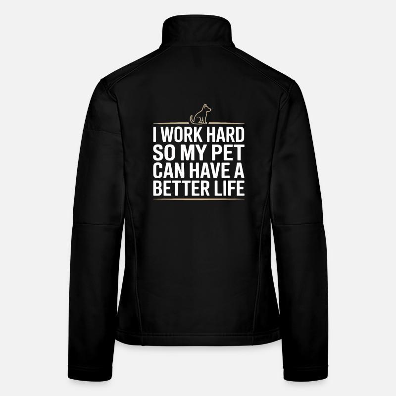 I Work Hard So My Pet Can Have A Better Life Frauen Softshelljacke