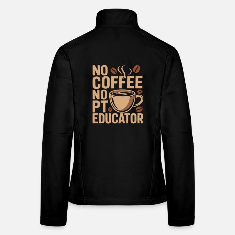 PT Educator No Coffee No PT Mentoring Coffee Lover Women's Softshell Jacket