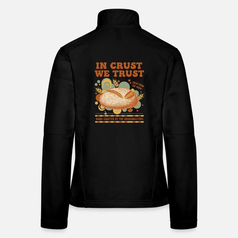 Sourdough Bread Baking Baker In Crust We Trust Women's Softshell Jacket
