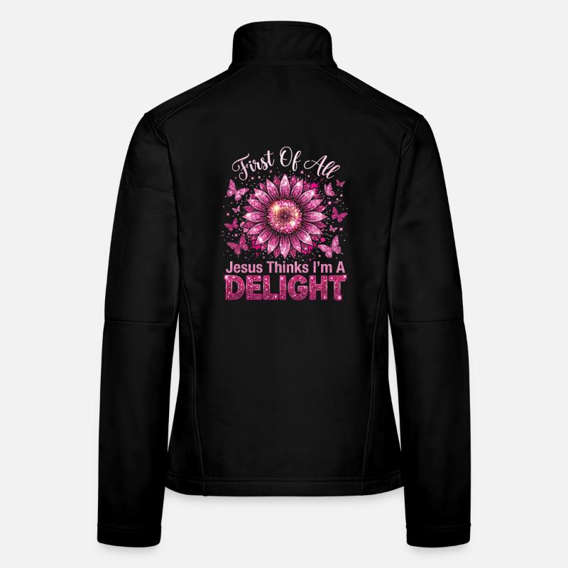 First Of All Jesus Thinks I'm A Delight Women's Softshell Jacket