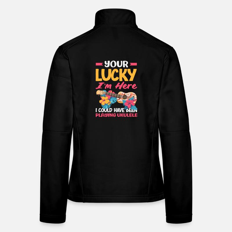 Your Lucky Im Here Playing Ukulele Lustiger Spruch Frauen Softshelljacke