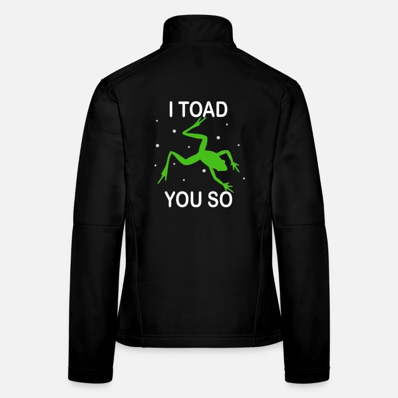I Hate To Say I Toad You So Women's Softshell Jacket