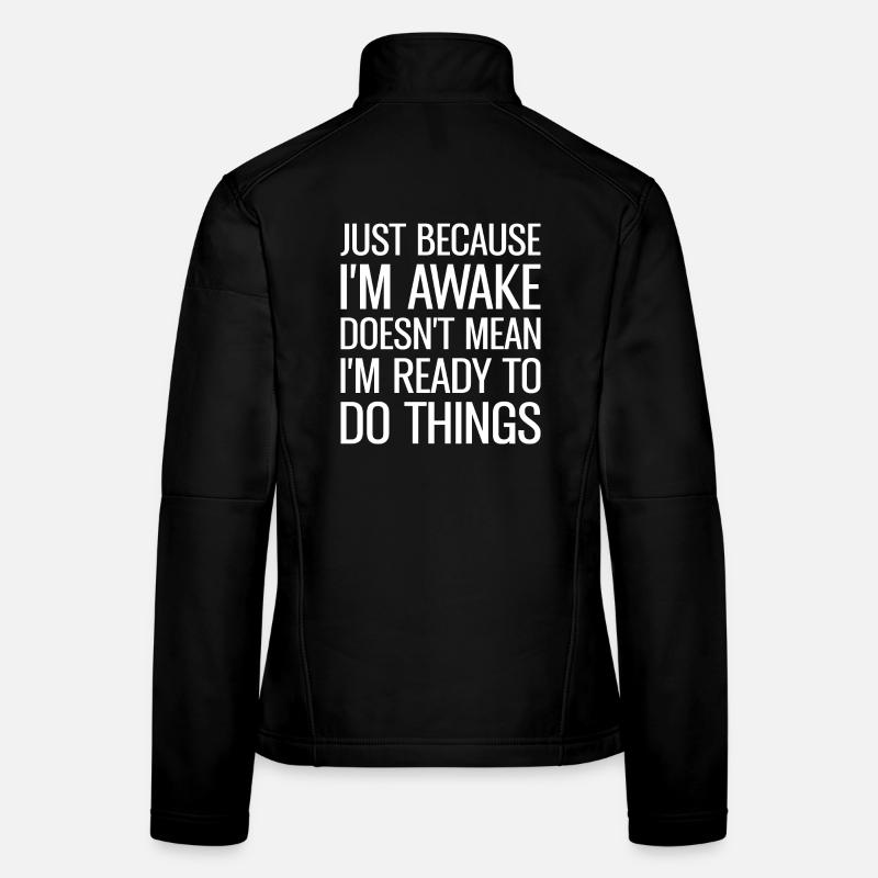 Just Because I'm Awake Doens't Mean I'm Ready - Frauen Softshelljacke - Schwarz