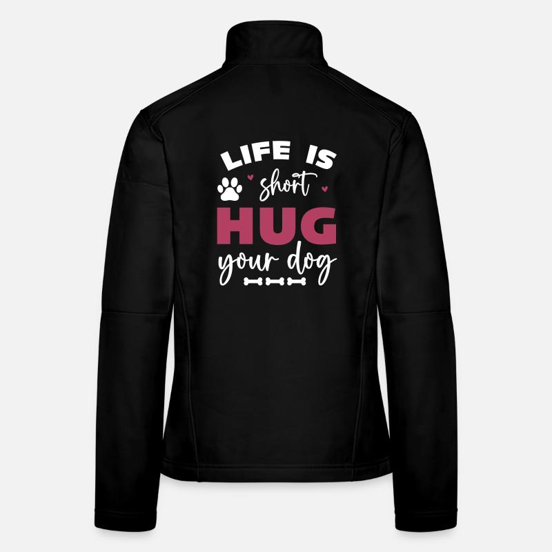 Das Leben ist kurz, umarme deinen Hund Frauen Softshelljacke