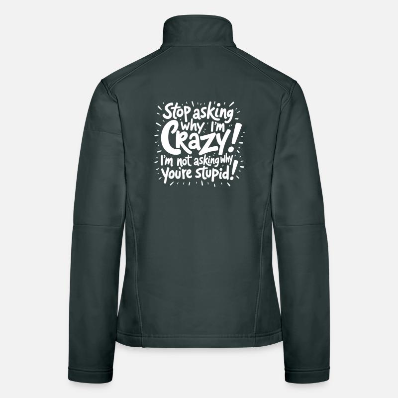 Stop asking why I'm crazy Women's Softshell Jacket