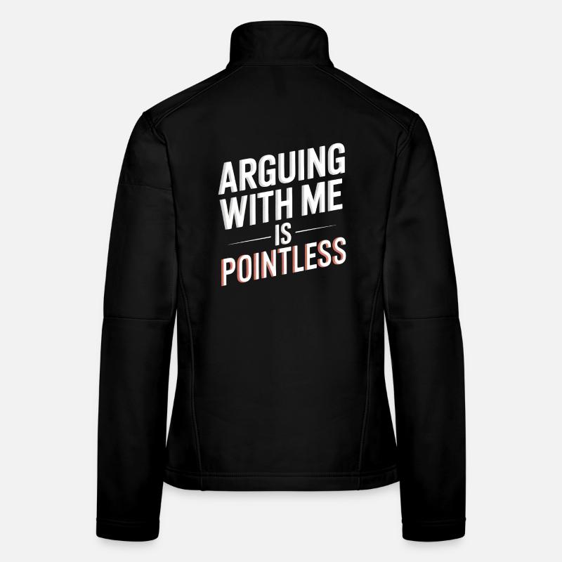 Arguing With Me Is Pointless Women's Softshell Jacket