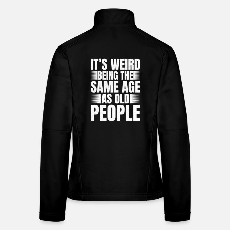 It's weird being the same age as old people Frauen Softshelljacke
