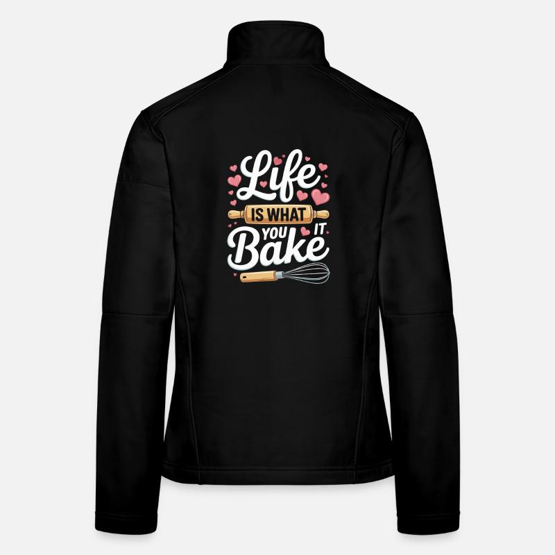 Life Is What You Bake It baking saying Women's Softshell Jacket