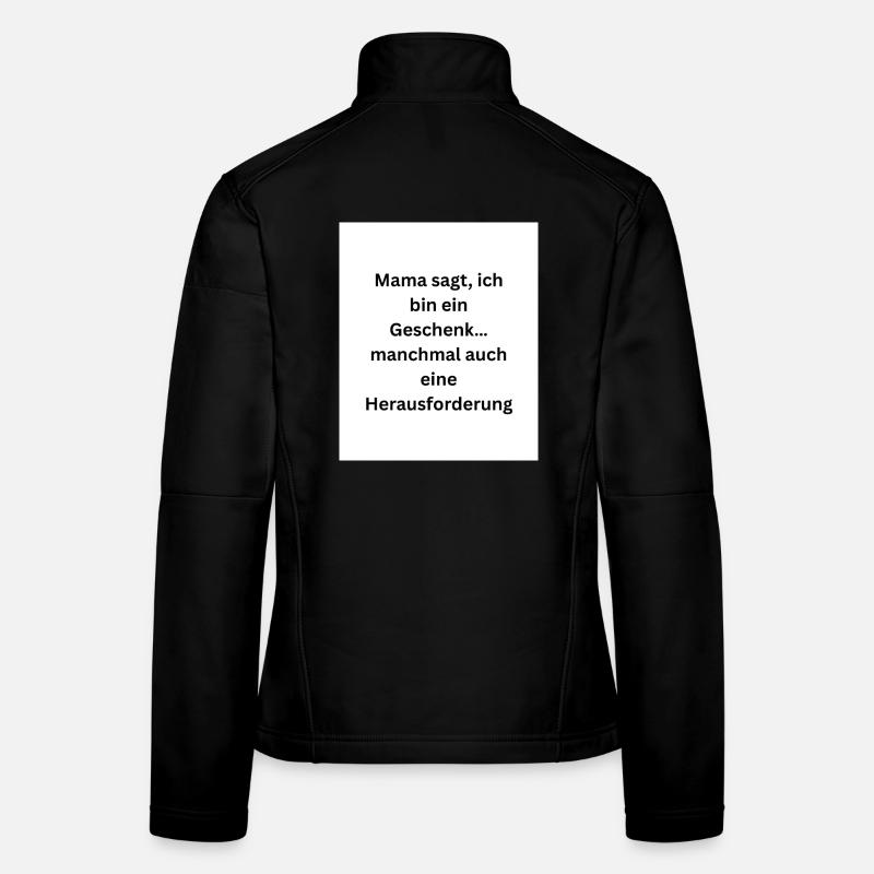 Mama sagt, ich bin ein Geschenk Frauen Softshelljacke