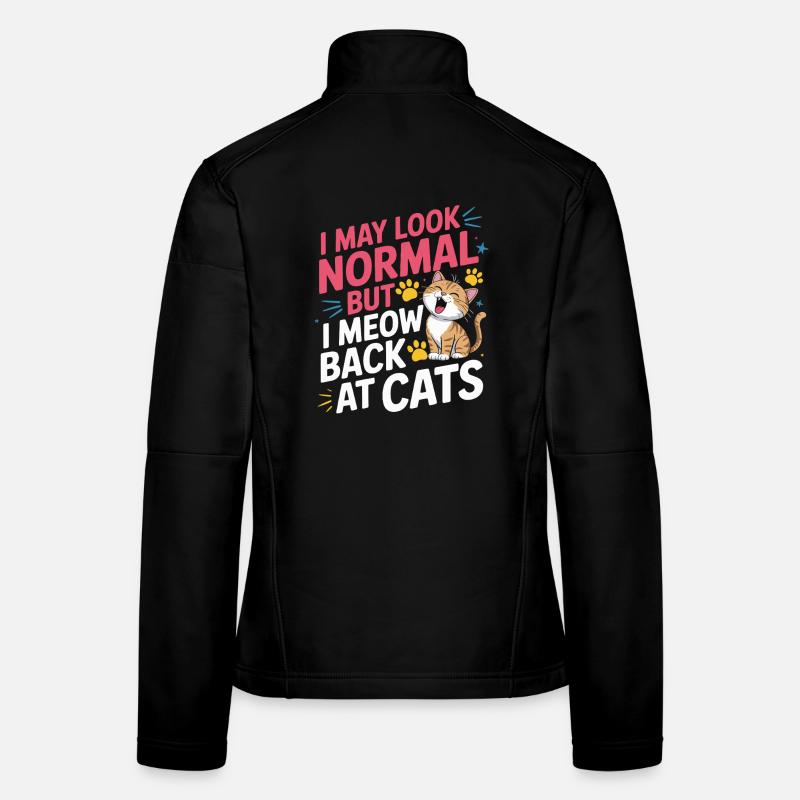 Cat I May Look Normal I Meow Back At Cats Women's Softshell Jacket