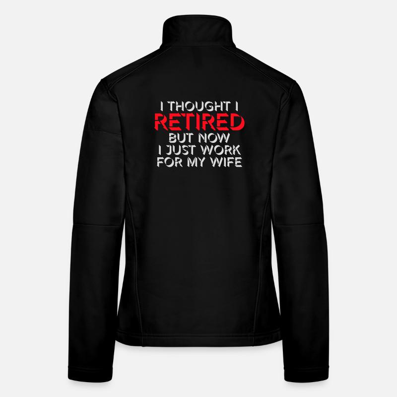 I Thought I Retired But Now Work For Wife Spruch Women's Softshell Jacket