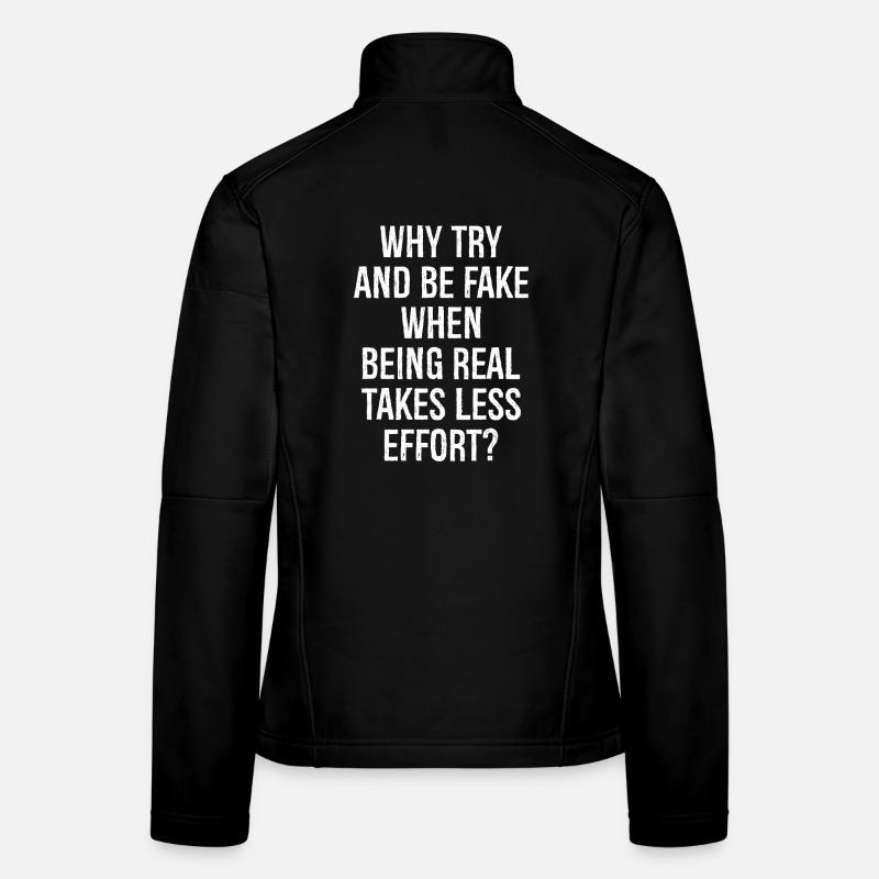 why try and be fake when being real takes less Frauen Softshelljacke