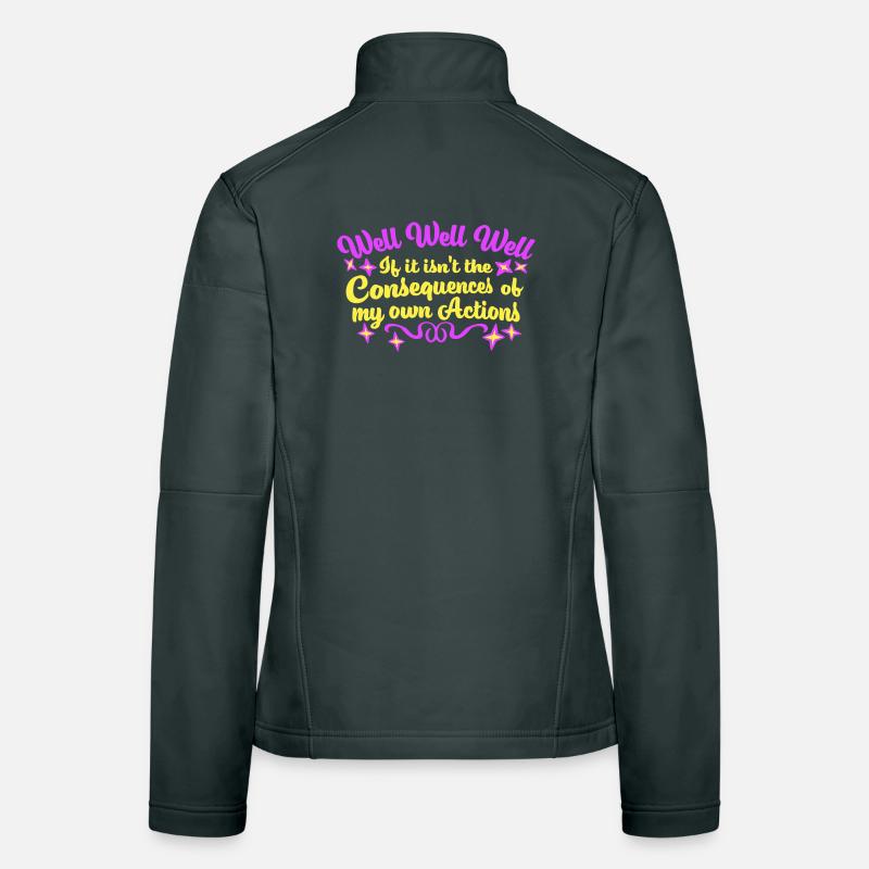 Well Well If Consequences My Own Actions Sarcasm Women's Softshell Jacket