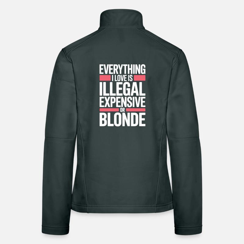 Everything I Love Illegal Expensive Blonde Men Women's Softshell Jacket