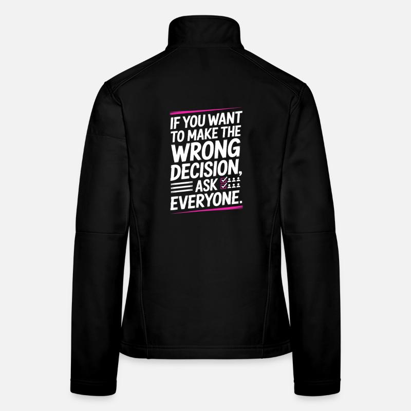 Want To Make Wrong Decision Ask Everyone Mindset Women's Softshell Jacket
