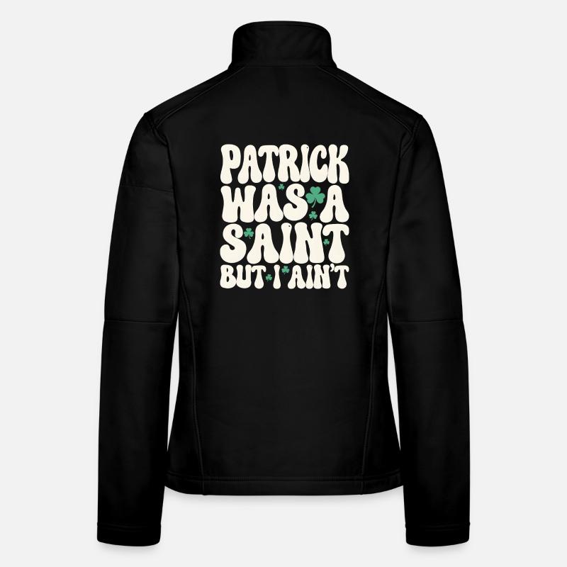 Patrick Was A Saint But I Ain't St Patricks Day Women's Softshell Jacket