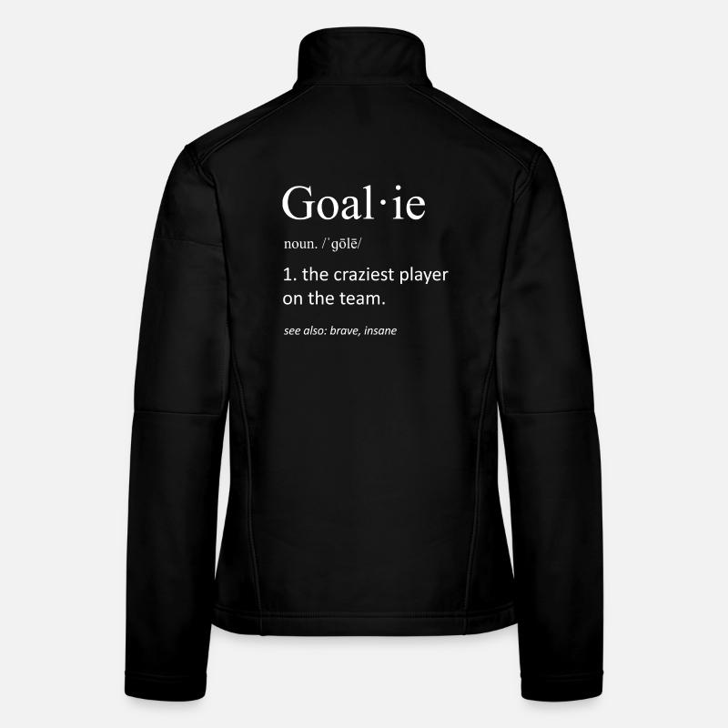 Goalie Definition Craziest Player On The Team Women's Softshell Jacket