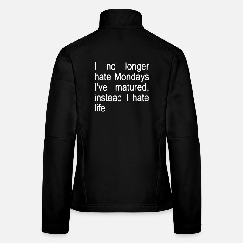 I no longer hate Mondays I´ve matured, instead... Frauen Softshelljacke