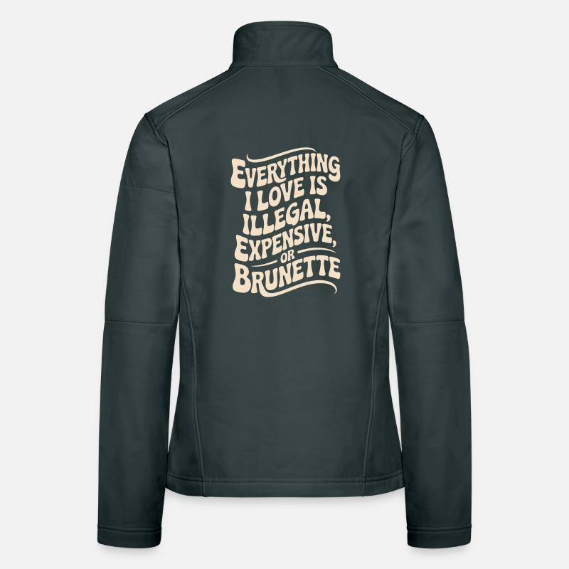 Everything I Love Is Illegal Expensive Or Brunette Women's Softshell Jacket
