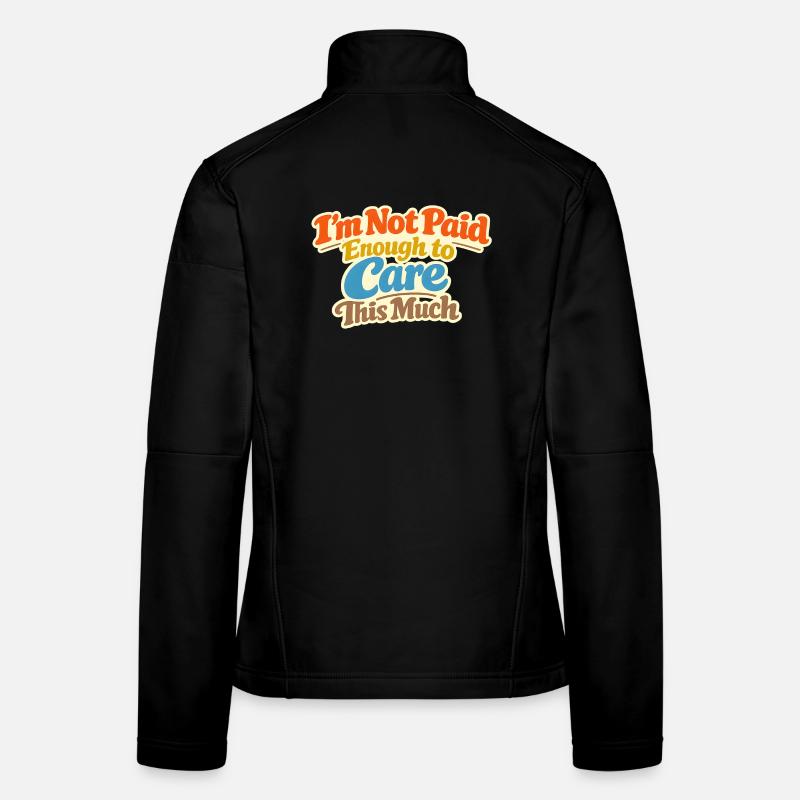 I Don't Get Paid Enough To Care - Lustiger Spruch Women's Softshell Jacket