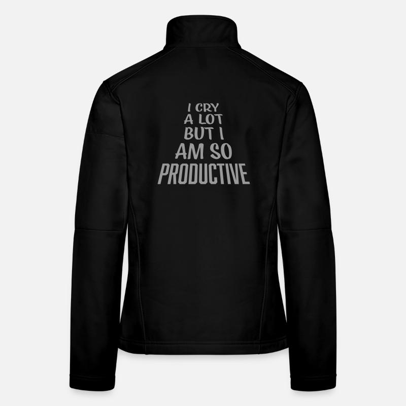 I Cry A Lot But I Am So Productive Funny Emotion Women's Softshell Jacket